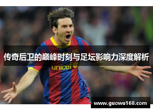 传奇后卫的巅峰时刻与足坛影响力深度解析