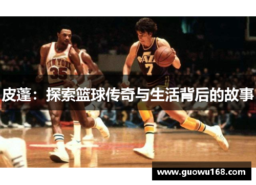 皮蓬：探索篮球传奇与生活背后的故事