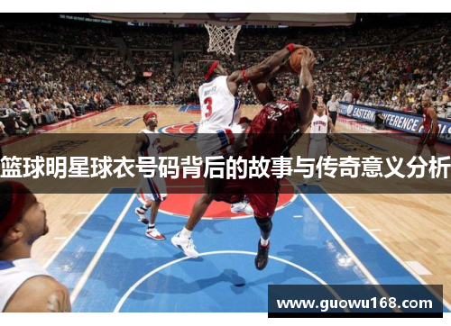 篮球明星球衣号码背后的故事与传奇意义分析