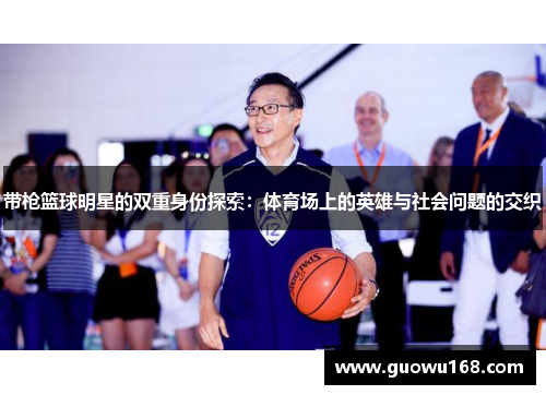 带枪篮球明星的双重身份探索：体育场上的英雄与社会问题的交织